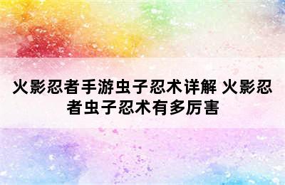 火影忍者手游虫子忍术详解 火影忍者虫子忍术有多厉害